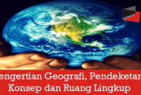 Pengertian Geografi, Pendeketan, Konsep dan Ruang Lingkup