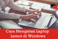 Cara Mengatasi Laptop Lemot di Windows