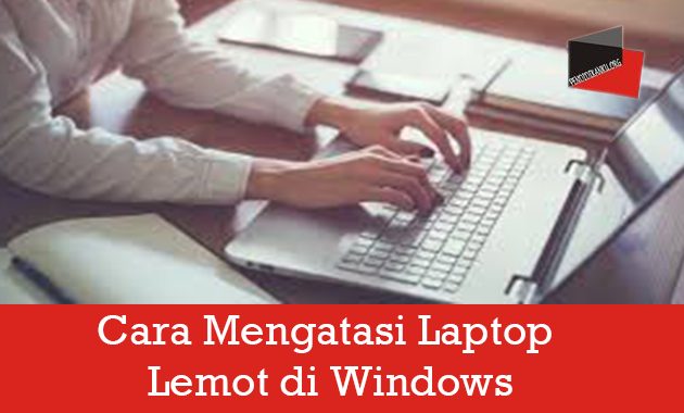 Cara Mengatasi Laptop Lemot di Windows
