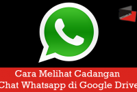 Cara Melihat Cadangan Chat Whatsapp di Google Drive