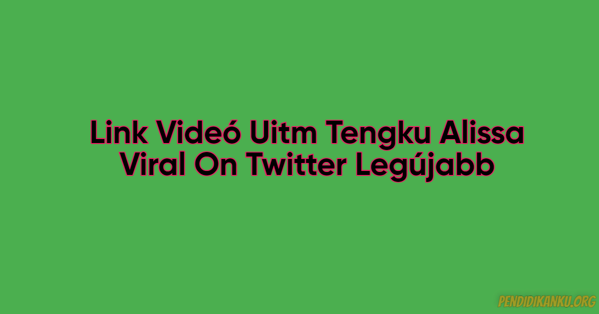 Link Videó (Kiszivárgott) Uitm Tengku Alissa Viral On Twitter Legújabb