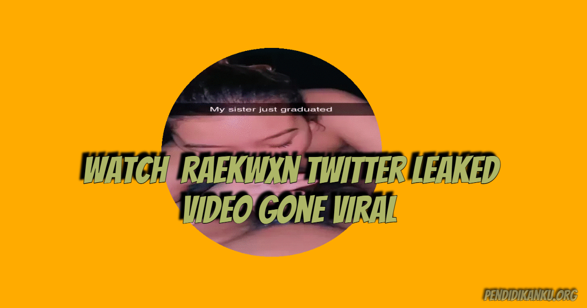 Watch: Link Raekwxn Twitter Leaked Viral Video Gone On Twitter (Update)