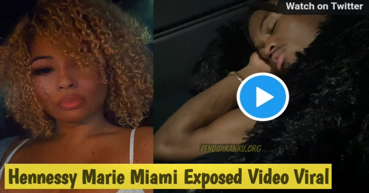 (Watch) Link Video Hennessy Marie Miami & Hennessytells Exposed Viral Video on Twitter Latest