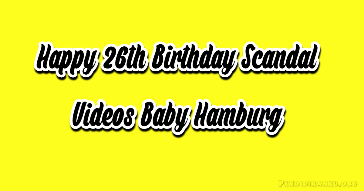 (Pagbabago) Video Viral Girl Student Happy 26th Birthday Scandal Videos Baby Hamburg, Mga Link Dito!