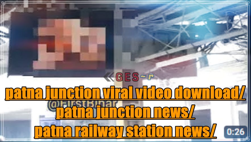 Link Full Video 18++ Patna Junction Viral Video